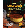 Scary Halloween Recipes to Keep You Up All Night!: A Cookbook of Spooky Delights - Paperback