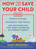 How to Save Your Child from Ostrich Attacks, Accidental Time Travel, and Anything Else That Might Happen on an Average Tuesday - Paperback