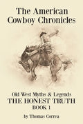 The American Cowboy Chronicles Old West Myths & Legends: The Honest Truth - Paperback