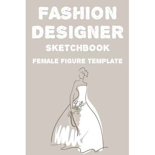 Fashion Designer Sketchbook Female Figure Template: Fashion Trends And Themes Journal For Designers, Record Book Of Design Ideas And More - Paperback