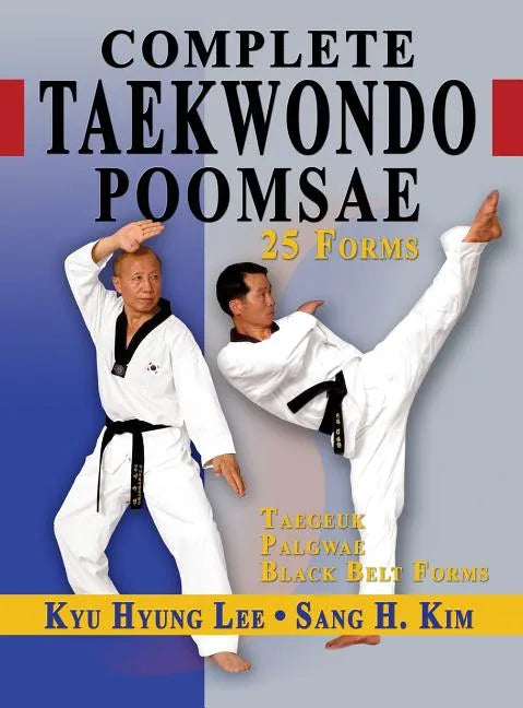 Complete Taekwondo Poomsae: The Official Taegeuk, Palgwae and Black Belt Forms of Taekwondo - Hardcover