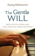 The Gentle Will: Guidelines for Creative Consciousness - Paperback