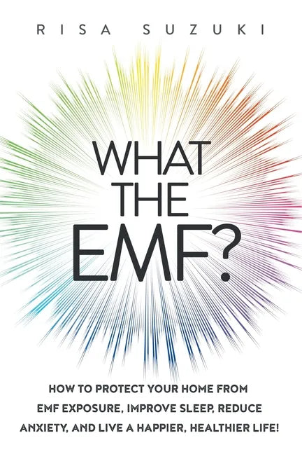 What the EMF?: How to Protect Your Home from EMF Exposure, Improve Sleep, Reduce Anxiety, and Live a Happier, Healthier Life! - Paperback