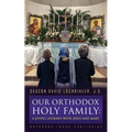 Our Orthodox Holy Family: A Joyful Journey with Jesus and Mary - Paperback