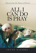 All I Can Do Is Pray: Discovering the Power of Prayer - Hardcover