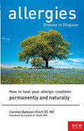 Allergies: Disease in Disguise: How to Heal Your Allergic Condition Permanently and Naturally - Paperback