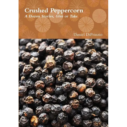 Crushed Peppercorn: A Dozen Stories, Give or Take - Paperback