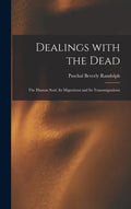 Dealings With the Dead; the Human Soul, Its Migrations and Its Transmigrations - Hardcover