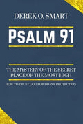 Psalm 91: The Mystery of the Secret Place of the most high: How to trust God for his protection - Paperback