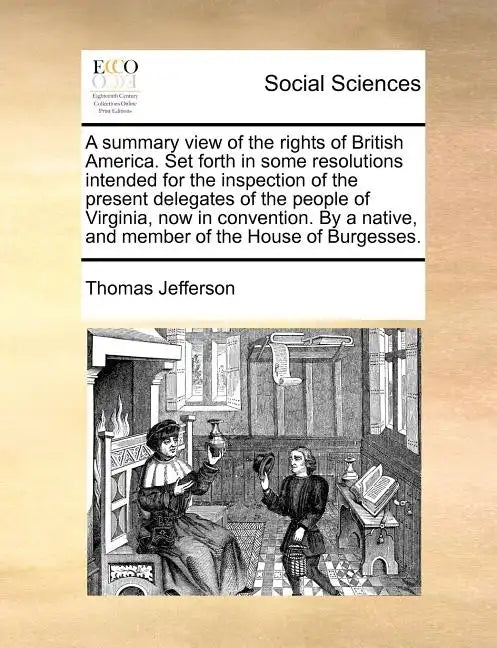 A Summary View of the Rights of British America. Set Forth in Some Resolutions Intended for the Inspection of the Present Delegates of the People of V - Paperback