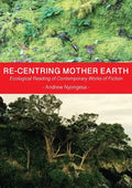 Re-centring Mother Earth: Ecological Reading of Contemporary Works of Fiction - Paperback