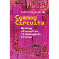 Common Circuits: Hacking Alternative Technological Futures - Hardcover
