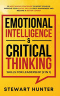 Emotional Intelligence & Critical Thinking Skills For Leadership (2 in 1): 20 Must Know Strategies To Boost Your EQ, Improve Your Social Skills & Self - Hardcover
