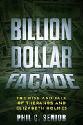Billion Dollar Facade: The Rise And Fall Of Theranos And Elizabeth Holmes - Paperback