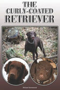 The Curly-Coated Retriever: A Complete and Comprehensive Owners Guide To: Buying, Owning, Health, Grooming, Training, Obedience, Understanding and - Paperback