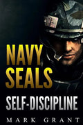 Navy Seals: Self-Discipline: Training and Self-Discipline to Become Tough Like A Navy SEAL: Self Confidence, Self Awareness, Self - Paperback
