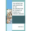 The Instruction and Acquisition of the BA Construction by Students of Chinese as a Foreign Language - Hardcover
