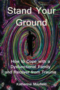 Stand Your Ground: How to Cope with a Dysfunctional Family and Recover from Trauma - Paperback