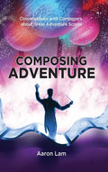 Composing Adventure (hardback): Conversations with Composers about Great Adventure Scores - Hardcover