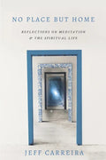 No Place But Home: Reflections on Meditation and the Spiritual Life - Paperback