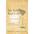 My Father Knew the Secret: Growing Up With Bob Proctor - Paperback