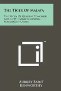 The Tiger Of Malaya: The Story Of General Tomoyuki And Death March General Masaharu Homma - Paperback