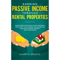 Earning Passive Income Through Rental Properties: Invest in Real Estate and Live off Your Rents. How to Do it With No Money and No Previous Knowledge - Hardcover