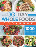 The Ultimate 30-Day Whole Foods Cookbook: 1000 Days Easy & Healthy Recipes and Meal Plan to Help You Reset Body and Lose Weight - Hardcover