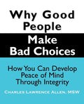 Why Good People Make Bad Choices: How You Can Develop Peace of Mind Through Integrity - Paperback