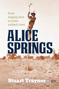 Alice Springs: From singing wire to iconic outback town - Paperback
