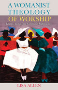 A Womanist Theology of Worship: Liturgy, Justice, and Communal Righteousness - Paperback
