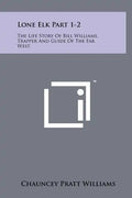 Lone Elk Part 1-2: The Life Story of Bill Williams, Trapper and Guide of the Far West - Hardcover