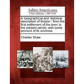 A Topographical and Historical Description of Boston: From the First Settlement of the Town to the Present Period, with Some Account of Its Environs. - Paperback