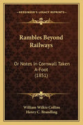 Rambles Beyond Railways: Or Notes In Cornwall Taken A-Foot (1851) - Paperback
