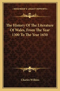 The History Of The Literature Of Wales, From The Year 1300 To The Year 1650 - Paperback