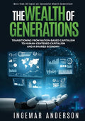 The Wealth of Generations: Transitioning From Nation-Based Capitalism to Human-Centered Capitalism and a Shared Economy - Hardcover