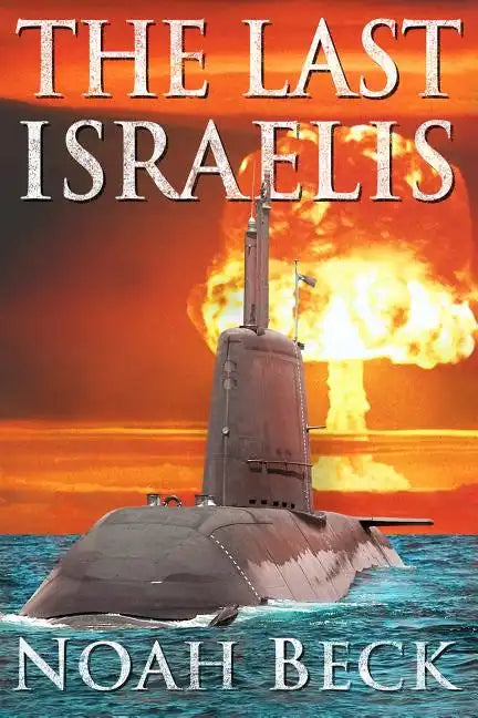 The Last Israelis: an Apocalyptic Military Thriller about an Israeli Submarine and a Nuclear Iran - Paperback