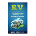 RV: 150 Tips for Living, Traveling, and Having Fun in an RV - Paperback