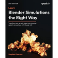 Learn Blender Simulations the Right Way - Second Edition: Transform your artistic vision into stunning, realistic simulations with Blender 4.0 - Paperback