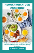 Hemochromatosis Cookbook: An Essential Guide With Simple And Healthy Recipes To Reduce Iron Intake And Manage Symptoms - Paperback