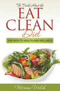 The Truth About the Eat Clean Diet: The Path to Health and Wellness - Paperback