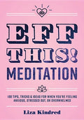 Eff This! Meditation: 108 Tips, Tricks, and Ideas for When You're Feeling Anxious, Stressed Out, or Overwhelmed - Hardcover