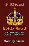 I Diced With God: The Life of Henry VIII As Seen By His Majesty - Paperback