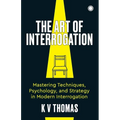The Art of Interrogation: Mastering Techniques, Psychology, and Strategy in Modern Interrogation - Paperback