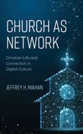Church as Network: Christian Life and Connection in Digital Culture - Paperback