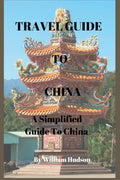 Travel Guide to China: A Simplified Guide To China - Paperback