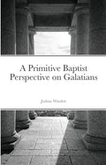 A Primitive Baptist Perspective on Galatians - Paperback