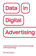 Data in Digital Advertising: Understand the Data Landscape and Design a Winning Strategy - Paperback