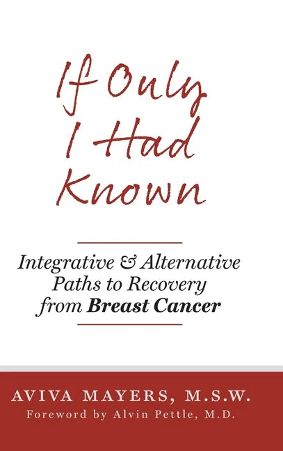 If Only I Had Known: Integrative and Alternative Paths to Recovery from Breast Cancer - Hardcover