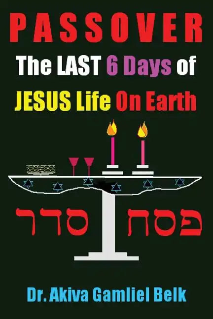 PASSOVER, The LAST SIX DAYS Of Jesus Life On Earth - Paperback